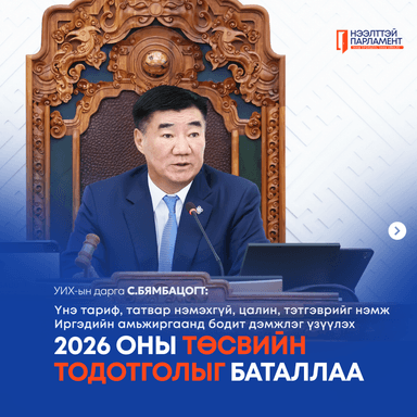 Улсын Их Хурлын дарга С.Бямбацогт: ИРГЭДИЙНХЭЭ ОРЛОГЫГ НЭМЖ, ҮНИЙН ӨСӨЛТӨӨС ХАМГААЛАХ ТӨСВИЙН ТОДОТГОЛ БАТЛАГДЛАА