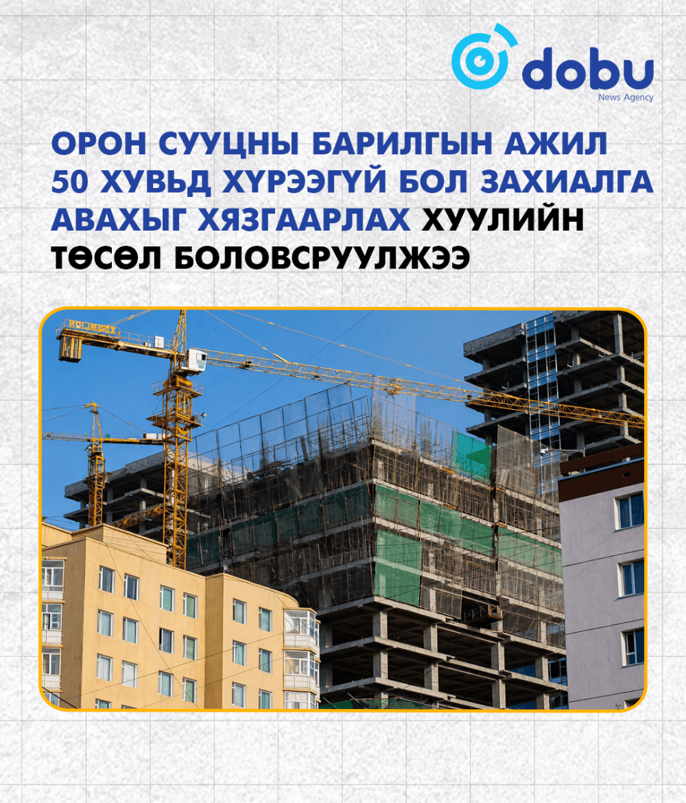 Орон сууцны барилгын ажил 50 хувьд хүрээгүй бол захиалга авахыг хязгаарлах хуулийн төсөл боловсруулжээ