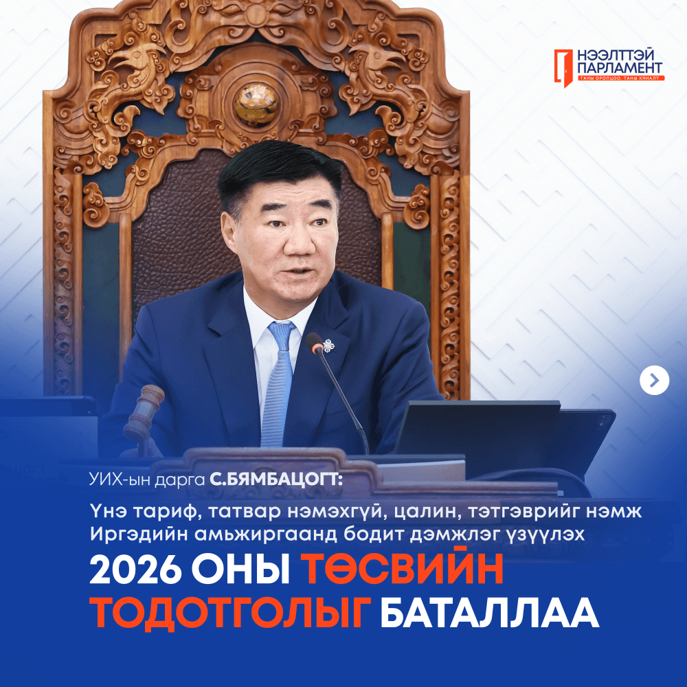 Улсын Их Хурлын дарга С.Бямбацогт: ИРГЭДИЙНХЭЭ ОРЛОГЫГ НЭМЖ, ҮНИЙН ӨСӨЛТӨӨС ХАМГААЛАХ ТӨСВИЙН ТОДОТГОЛ БАТЛАГДЛАА